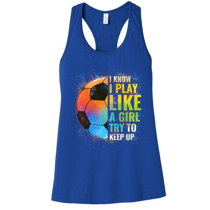 I Know I Play Like A Girl Try To Keep Up Funny Soccer Gift Women's Racerback Tank