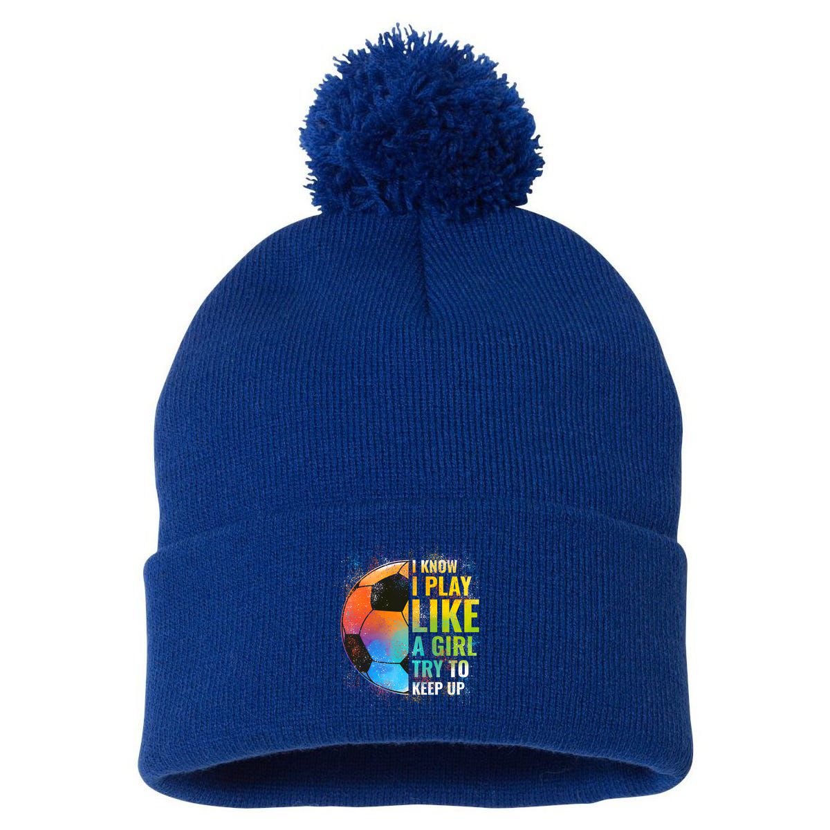 I Know I Play Like A Girl Try To Keep Up Funny Soccer Gift Pom Pom 12in Knit Beanie
