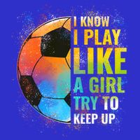 I Know I Play Like A Girl Try To Keep Up Funny Soccer Gift Baby Bodysuit