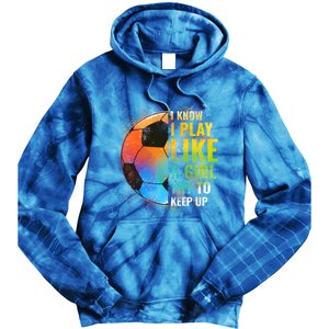 I Know I Play Like A Girl Try To Keep Up Funny Soccer Gift Tie Dye Hoodie