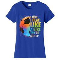 I Know I Play Like A Girl Try To Keep Up Funny Soccer Gift Women's T-Shirt