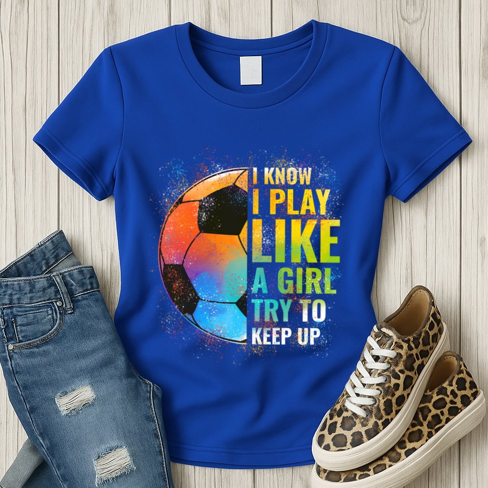 I Know I Play Like A Girl Try To Keep Up Funny Soccer Gift Womens T-Shirt
