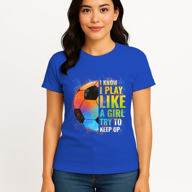 I Know I Play Like A Girl Try To Keep Up Funny Soccer Gift Womens T-Shirt