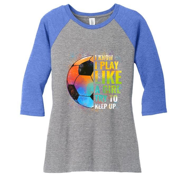 I Know I Play Like A Girl Try To Keep Up Funny Soccer Gift Women's Tri-Blend 3/4-Sleeve Raglan Shirt