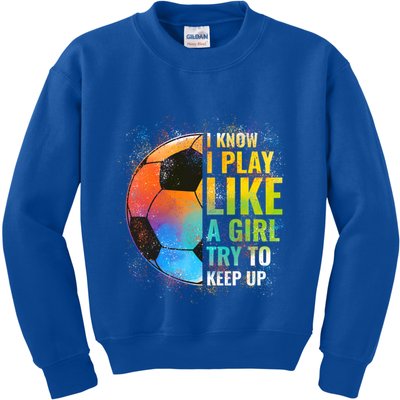 I Know I Play Like A Girl Try To Keep Up Funny Soccer Gift Kids Sweatshirt