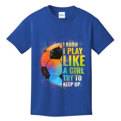 I Know I Play Like A Girl Try To Keep Up Funny Soccer Gift Kids T-Shirt