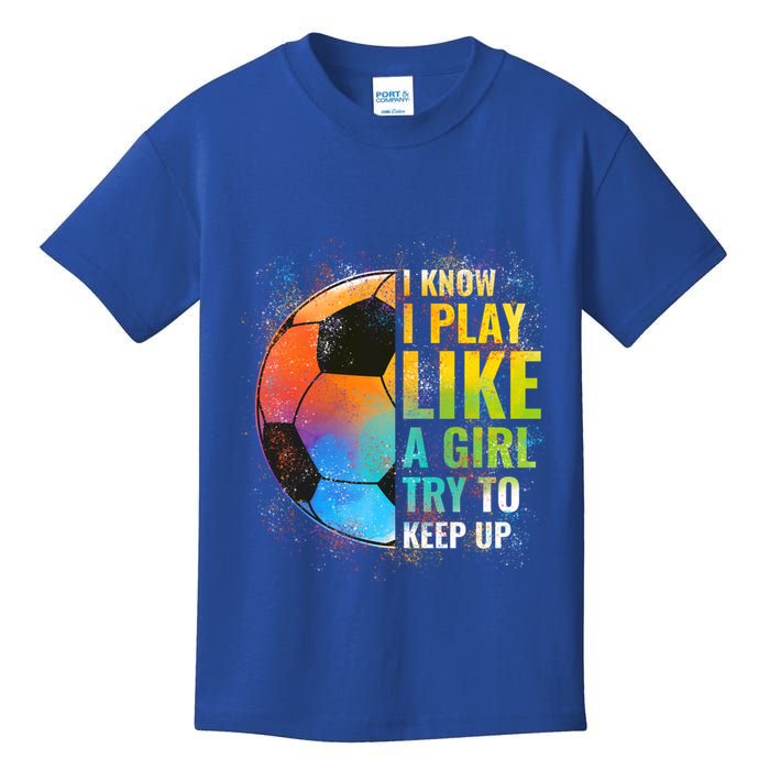 I Know I Play Like A Girl Try To Keep Up Funny Soccer Gift Kids T-Shirt