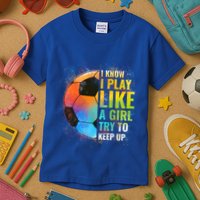 I Know I Play Like A Girl Try To Keep Up Funny Soccer Gift Kids T-Shirt
