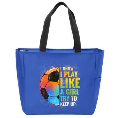 I Know I Play Like A Girl Try To Keep Up Funny Soccer Gift Zip Tote Bag