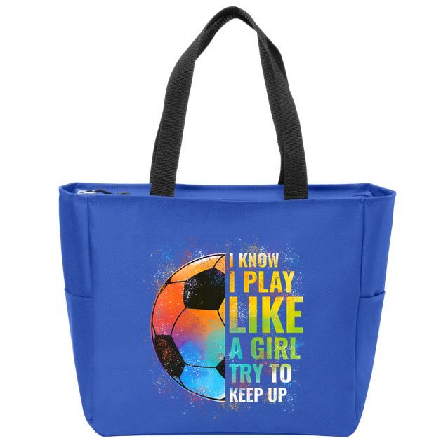 I Know I Play Like A Girl Try To Keep Up Funny Soccer Gift Zip Tote Bag