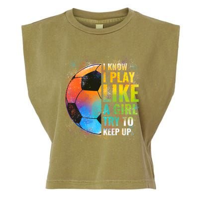 I Know I Play Like A Girl Try To Keep Up Funny Soccer Gift Garment-Dyed Women's Muscle Tee