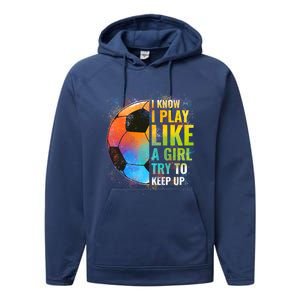 I Know I Play Like A Girl Try To Keep Up Funny Soccer Gift Performance Fleece Hoodie