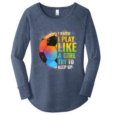 I Know I Play Like A Girl Try To Keep Up Funny Soccer Gift Women's Perfect Tri Tunic Long Sleeve Shirt