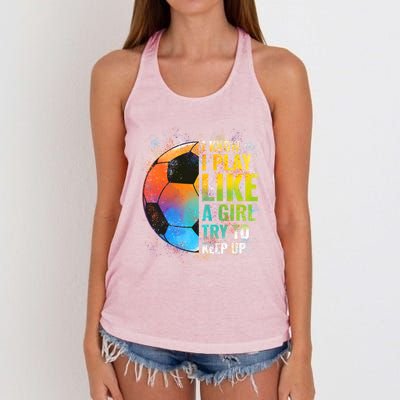 I Know I Play Like A Girl Try To Keep Up Funny Soccer Gift Women's Knotted Racerback Tank