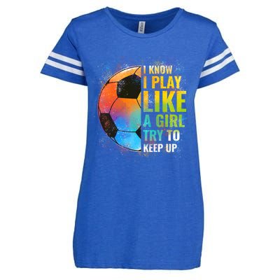 I Know I Play Like A Girl Try To Keep Up Funny Soccer Gift Enza Ladies Jersey Football T-Shirt