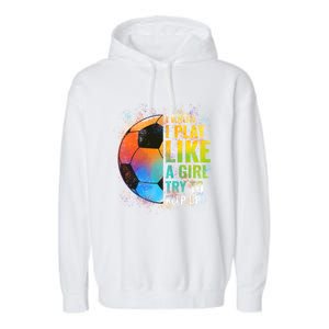 I Know I Play Like A Girl Try To Keep Up Funny Soccer Gift Garment-Dyed Fleece Hoodie