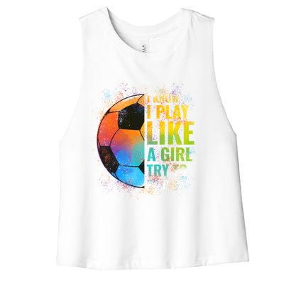 I Know I Play Like A Girl Try To Keep Up Funny Soccer Gift Women's Racerback Cropped Tank