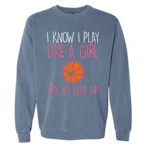 I Know I Play Like A Basketball Funny Sport Garment-Dyed Sweatshirt