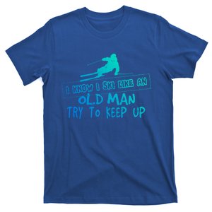 I Know I Ski Like An Old Try To Keep Up Snowboard Skier Gift T-Shirt