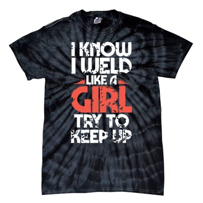 I Know I Weld Like A Girl Welder Girlfriend Tie-Dye T-Shirt