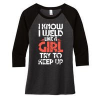 I Know I Weld Like A Girl Welder Girlfriend Women's Tri-Blend 3/4-Sleeve Raglan Shirt