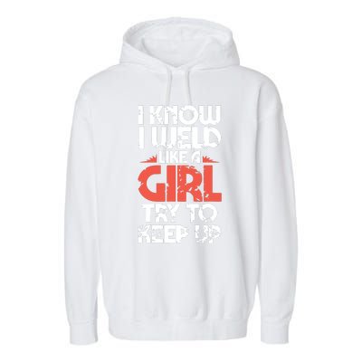 I Know I Weld Like A Girl Welder Girlfriend Garment-Dyed Fleece Hoodie