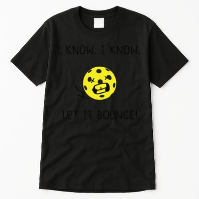 I Know I Know Let It Bounce Funny Pickleball Saying Tall T-Shirt