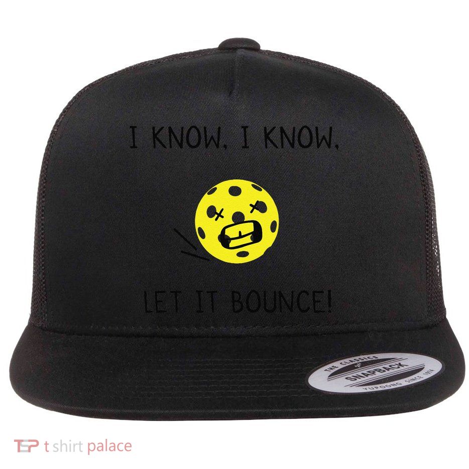 I Know I Know Let It Bounce Funny Pickleball Saying Flatbill Hat