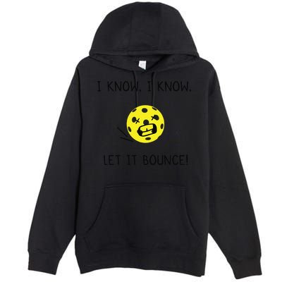 I Know I Know Let It Bounce Funny Pickleball Saying Premium Pullover Hoodie