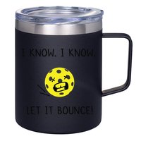 I Know I Know Let It Bounce Funny Pickleball Saying 12oz Stainless Steel Coffee Mug
