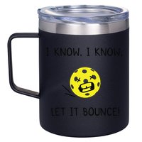 I Know I Know Let It Bounce Funny Pickleball Saying 12oz Stainless Steel Coffee Mug