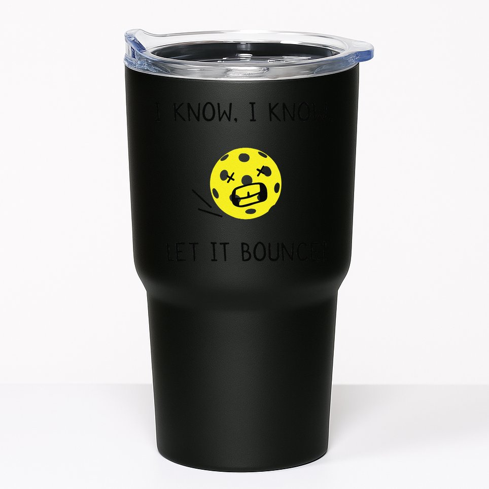 I Know I Know Let It Bounce Funny Pickleball Saying Tumbler