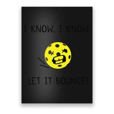 I Know I Know Let It Bounce Funny Pickleball Saying Poster