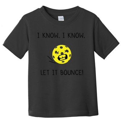 I Know I Know Let It Bounce Funny Pickleball Saying Toddler T-Shirt