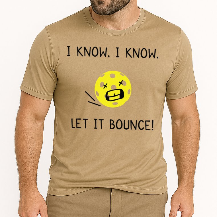 I Know I Know Let It Bounce Funny Pickleball Saying Performance Shirt