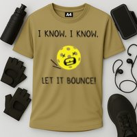 I Know I Know Let It Bounce Funny Pickleball Saying Performance Shirt