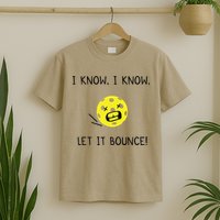 I Know I Know Let It Bounce Funny Pickleball Saying T-Shirt