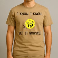 I Know I Know Let It Bounce Funny Pickleball Saying T-Shirt
