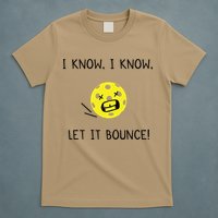 I Know I Know Let It Bounce Funny Pickleball Saying T-Shirt
