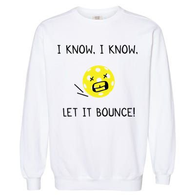 I Know I Know Let It Bounce Funny Pickleball Saying Garment-Dyed Sweatshirt