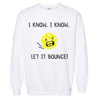 I Know I Know Let It Bounce Funny Pickleball Saying Garment-Dyed Sweatshirt