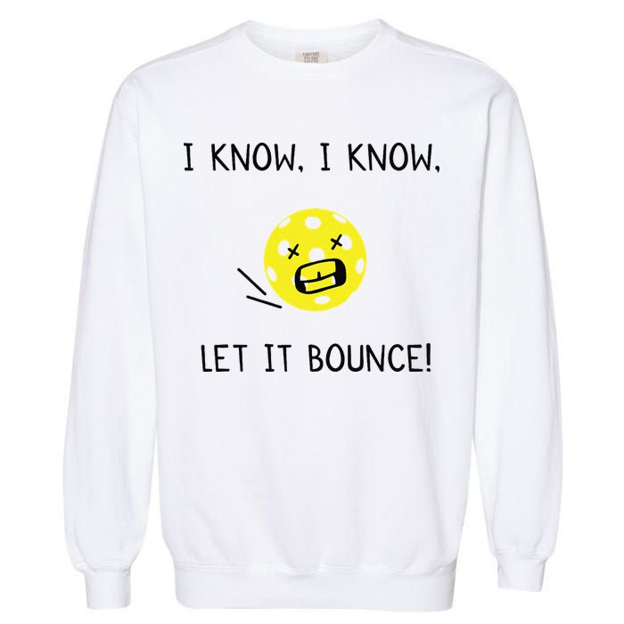 I Know I Know Let It Bounce Funny Pickleball Saying Garment-Dyed Sweatshirt