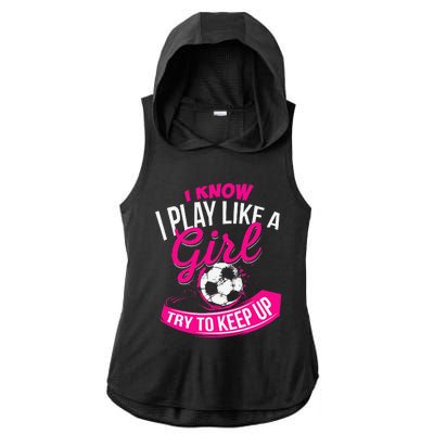 I Know I Play Like A Girl Soccer Ladies PosiCharge Tri-Blend Wicking Draft Hoodie Tank