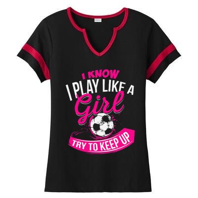 I Know I Play Like A Girl Soccer Ladies Halftime Notch Neck Tee