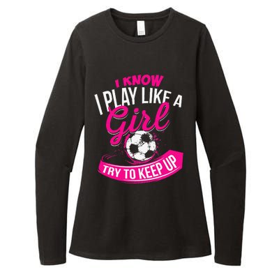 I Know I Play Like A Girl Soccer Womens CVC Long Sleeve Shirt