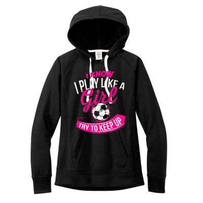 I Know I Play Like A Girl Soccer Women's Fleece Hoodie