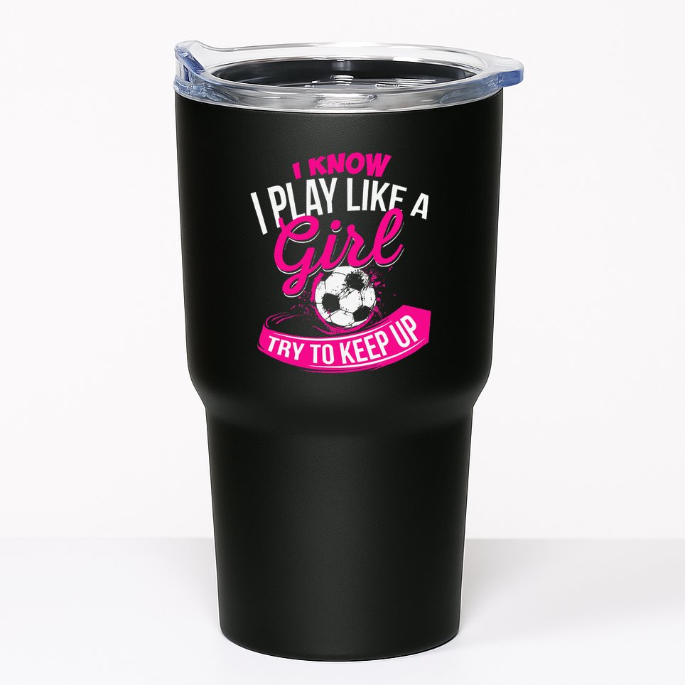 I Know I Play Like A Girl Soccer Tumbler