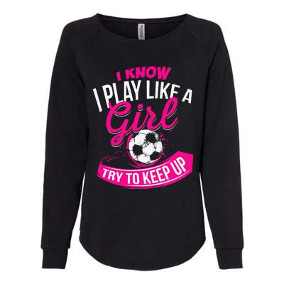 I Know I Play Like A Girl Soccer Womens California Wash Sweatshirt