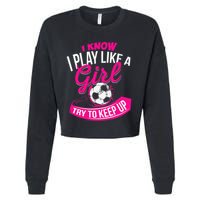I Know I Play Like A Girl Soccer Cropped Pullover Crew