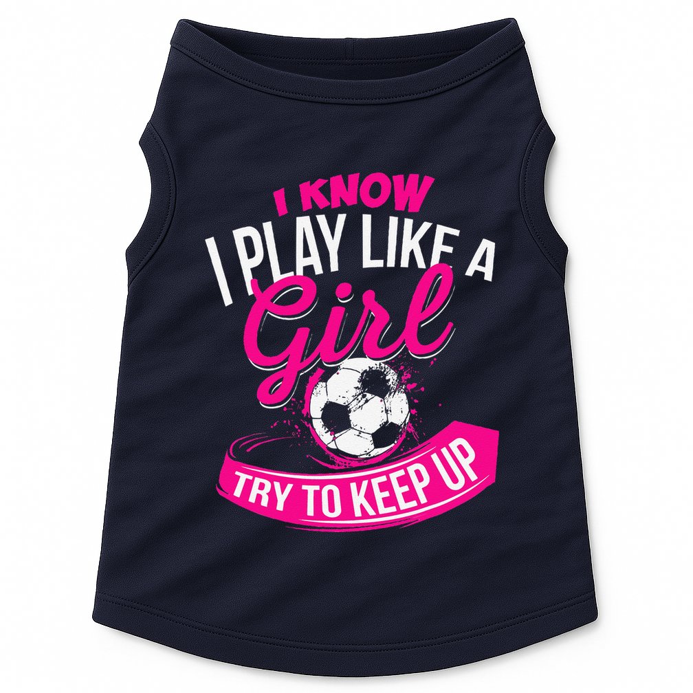 I Know I Play Like A Girl Soccer Doggie Tank